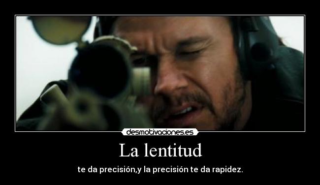 La lentitud - te da precisión,y la precisión te da rapidez.