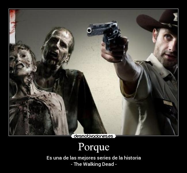Porque - Es una de las mejores series de la historia
- The Walking Dead -