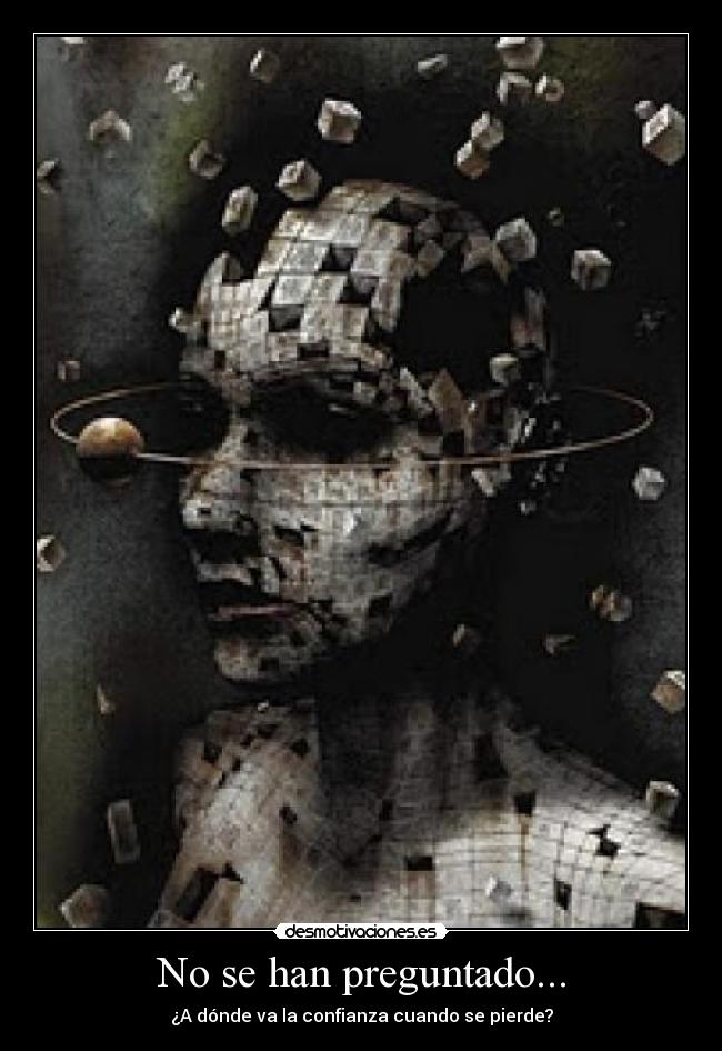 No se han preguntado... - ¿A dónde va la confianza cuando se pierde?