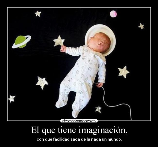 El que tiene imaginación, -