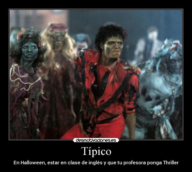Típico - En Halloween, estar en clase de inglés y que tu profesora ponga Thriller