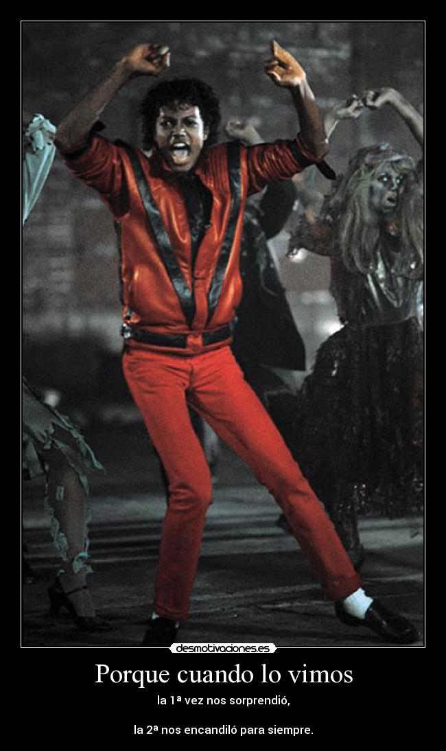 Porque cuando lo vimos - la 1ª vez nos sorprendió,
la 2ª nos encandiló para siempre.