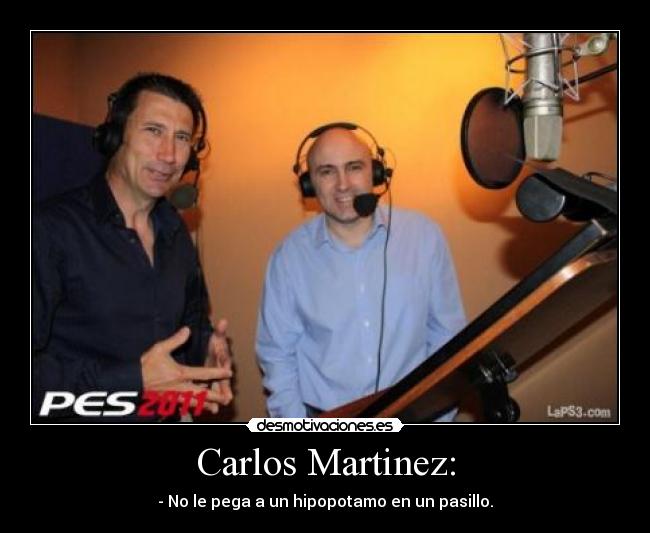Carlos Martinez: - - No le pega a un hipopotamo en un pasillo.