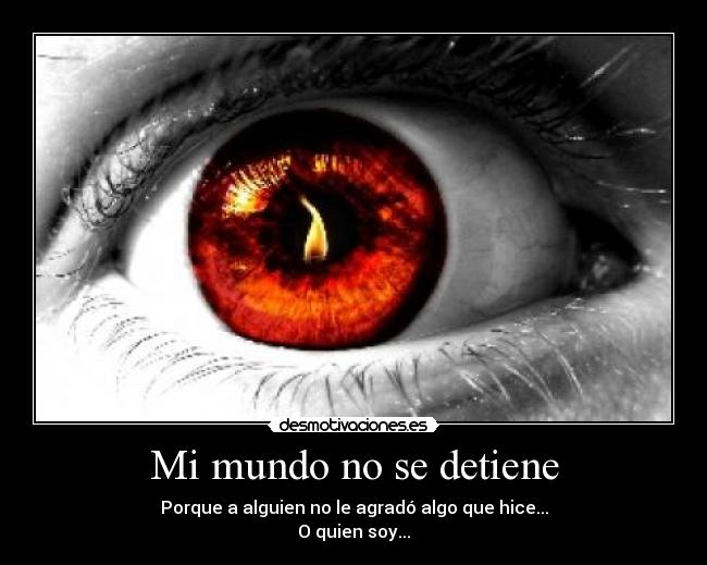 Mi mundo no se detiene - Porque a alguien no le agradó algo que hice...
O quien soy...