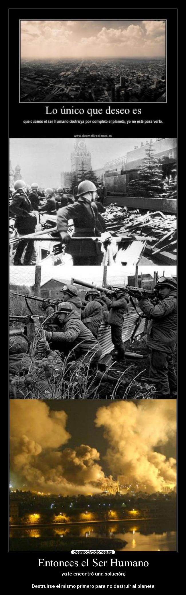 Entonces el Ser Humano - ya le encontró una solución;

Destruirse el mismo primero para no destruir al planeta
