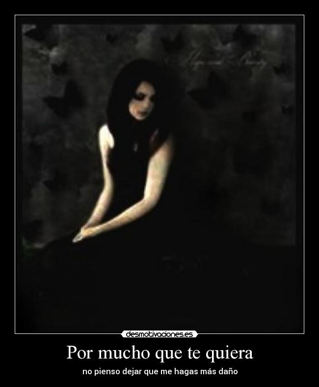 Por mucho que te quiera - no pienso dejar que me hagas más daño