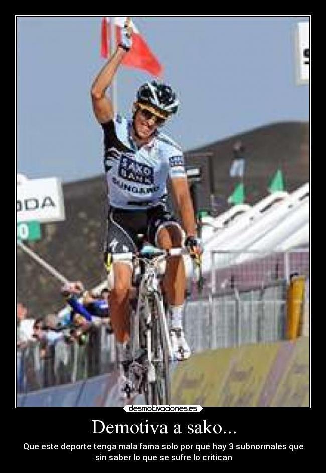 Demotiva a sako... - Que este deporte tenga mala fama solo por que hay 3 subnormales que
sin saber lo que se sufre lo critican