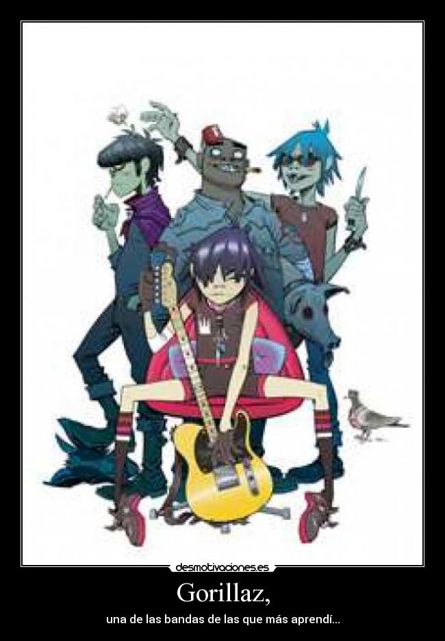 Gorillaz, - una de las bandas de las que más aprendí...
