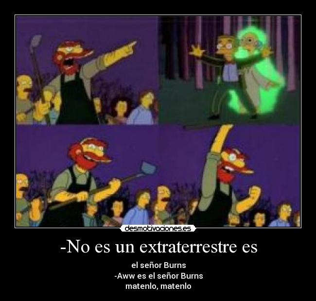 -No es un extraterrestre es -