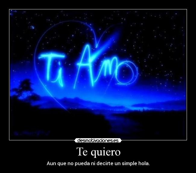 Te quiero - Aun que no pueda ni decirte un simple hola.