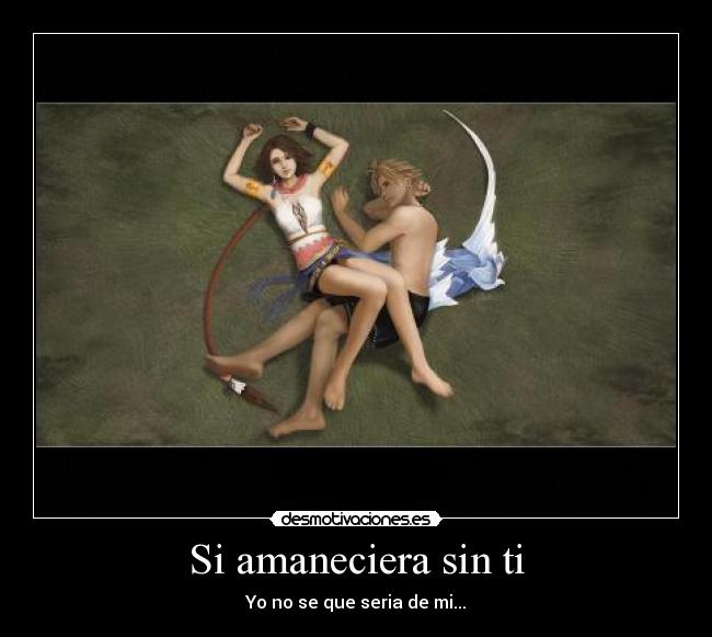 Si amaneciera sin ti - Yo no se que seria de mi...