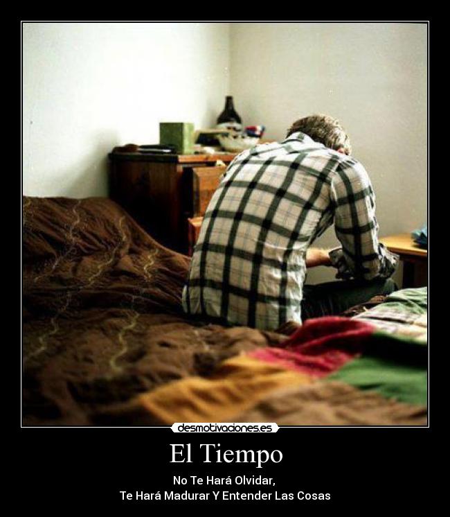 El Tiempo - No Te Hará Olvidar,
Te Hará Madurar Y Entender Las Cosas