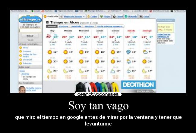 Soy tan vago - que miro el tiempo en google antes de mirar por la ventana y tener que levantarme