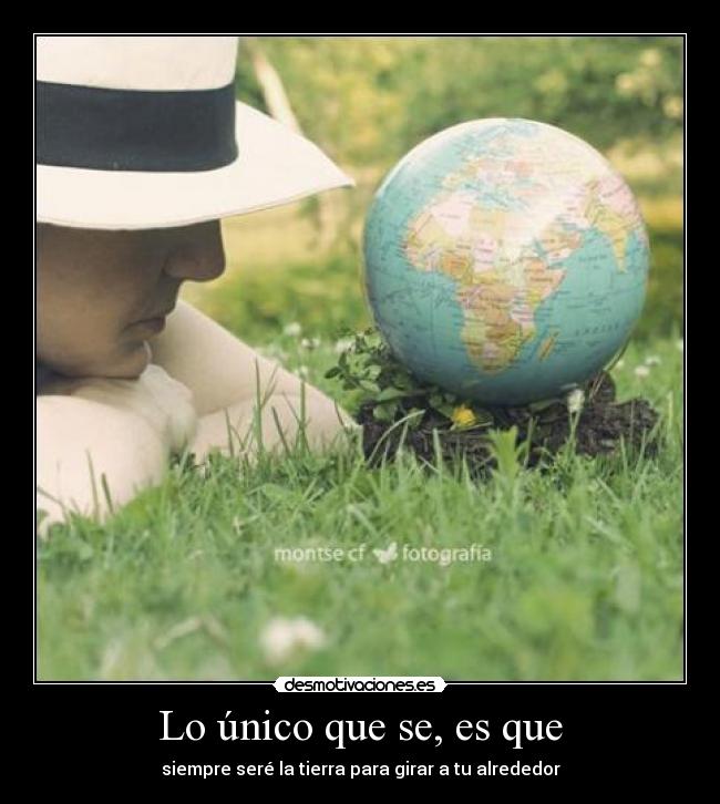 Lo único que se, es que -