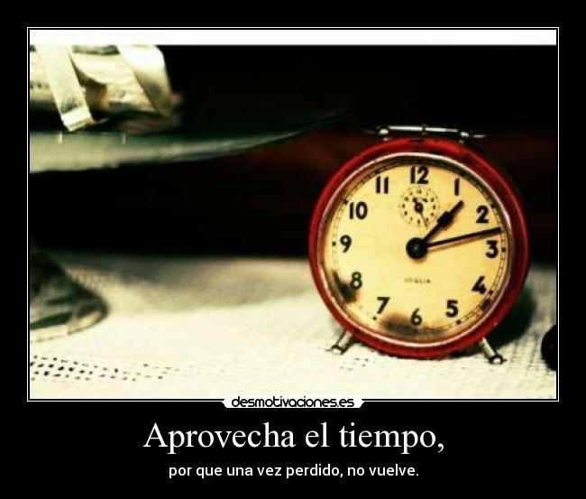 Aprovecha el tiempo, - 