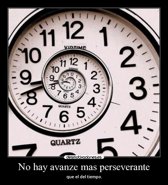 No hay avanze mas perseverante - que el del tiempo.
