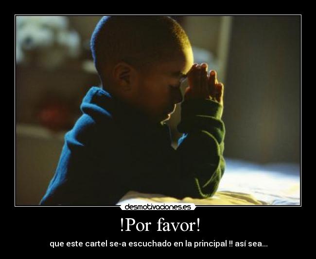 !Por favor! - que este cartel se-a escuchado en la principal !! así sea...