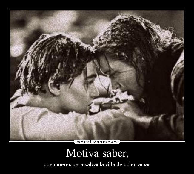 Motiva saber, - que mueres para salvar la vida de quien amas♥