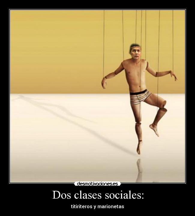 Dos clases sociales: - titiriteros y marionetas