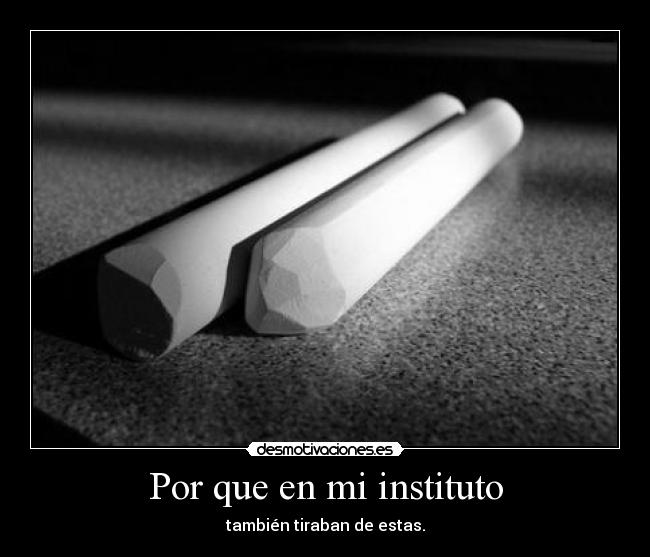 Por que en mi instituto - también tiraban de estas.