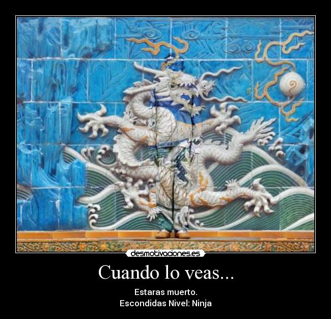 Cuando lo veas... - Estaras muerto.
Escondidas Nivel: Ninja