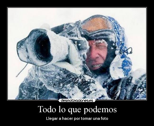 Todo lo que podemos - Llegar a hacer por tomar una foto