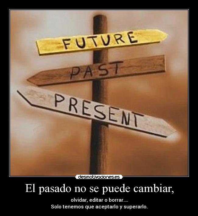 El pasado no se puede cambiar, -