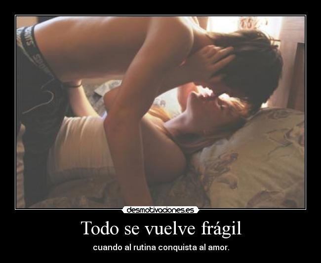 Todo se vuelve frágil - cuando al rutina conquista al amor.