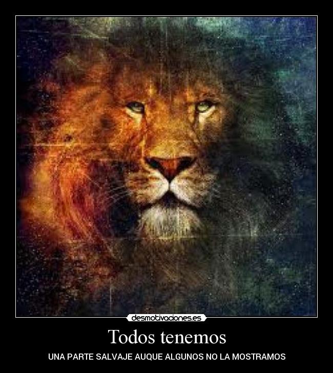 Todos tenemos - UNA PARTE SALVAJE AUQUE ALGUNOS NO LA MOSTRAMOS