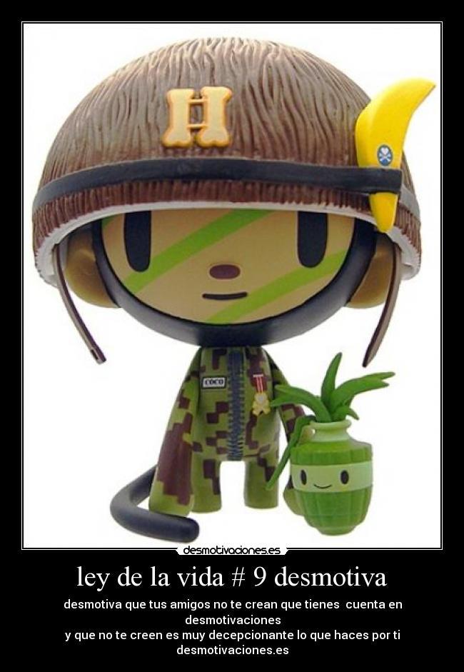 ley de la vida # 9 desmotiva - desmotiva que tus amigos no te crean que tienes cuenta en desmotivaciones
y que no te creen es muy decepcionante lo que haces por ti desmotivaciones.es