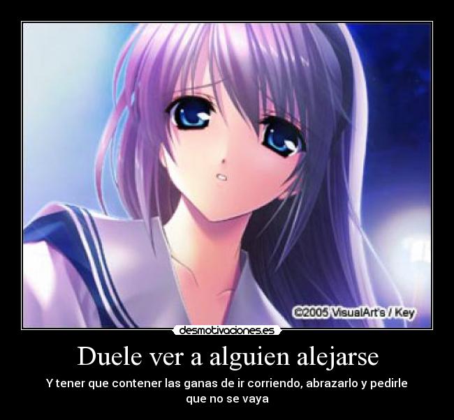 Duele ver a alguien alejarse - Y tener que contener las ganas de ir corriendo, abrazarlo y pedirle que no se vaya