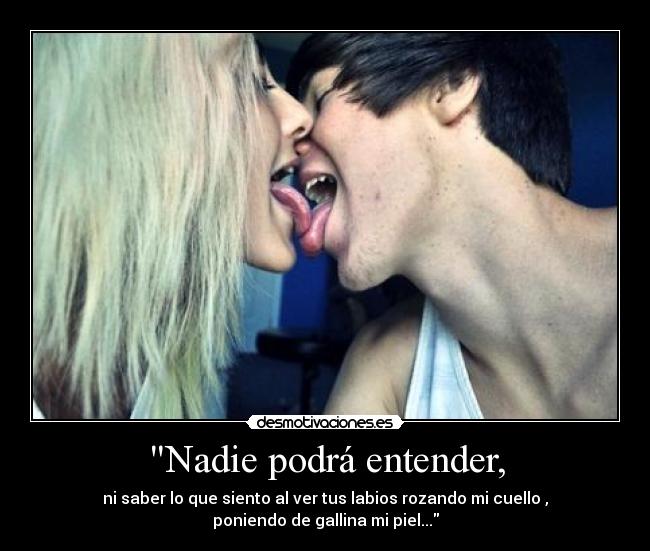 Nadie podrá entender, -