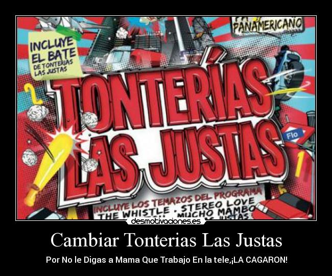 Cambiar Tonterias Las Justas - Por No le Digas a Mama Que Trabajo En la tele,¡LA CAGARON!