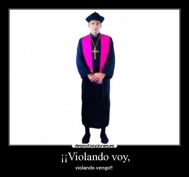 ¡¡Violando voy, - violando vengo!! ♪