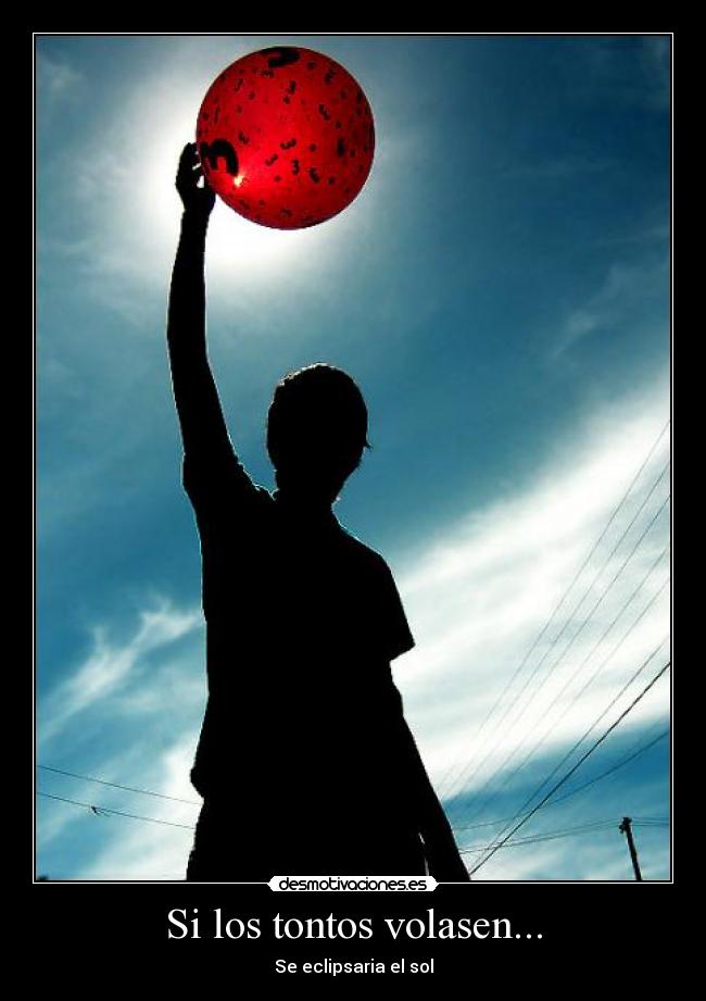 Si los tontos volasen... - Se eclipsaria el sol