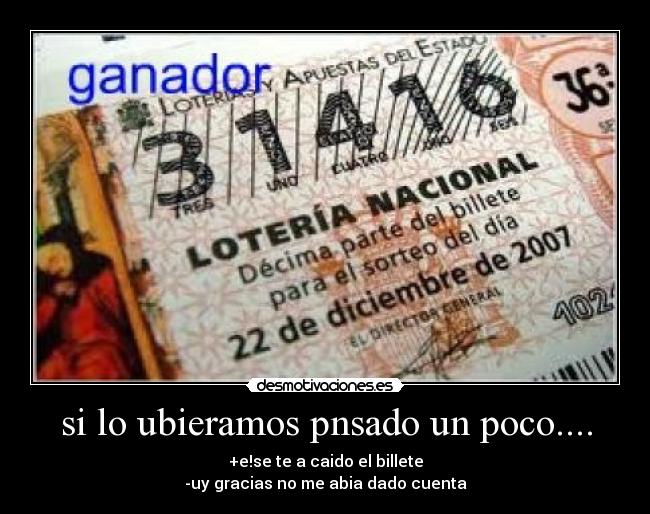 si lo ubieramos pnsado un poco.... - +e!se te a caido el billete
-uy gracias no me abia dado cuenta
