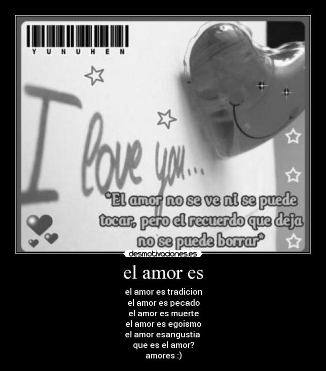 el amor es - el amor es tradicion
el amor es pecado
el amor es muerte
el amor es egoismo
el amor esangustia
que es el amor?
amores :)