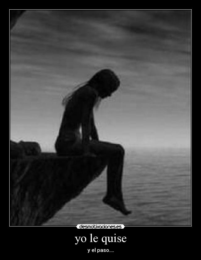 yo le quise - y el paso....