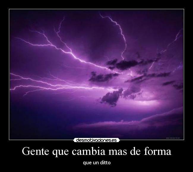 Gente que cambia mas de forma - que un ditto