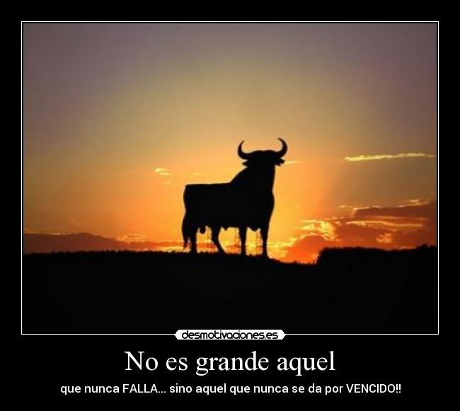 No es grande aquel - que nunca FALLA... sino aquel que nunca se da por VENCIDO!!