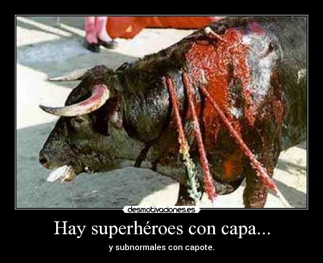 Hay superhéroes con capa... - y subnormales con capote.