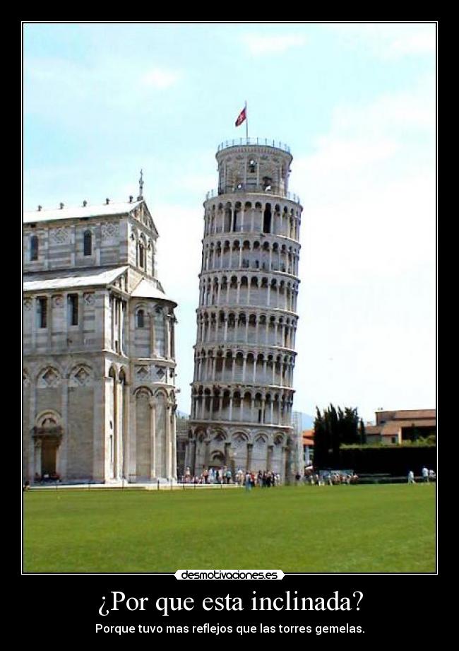 ¿Por que esta inclinada? - Porque tuvo mas reflejos que las torres gemelas.