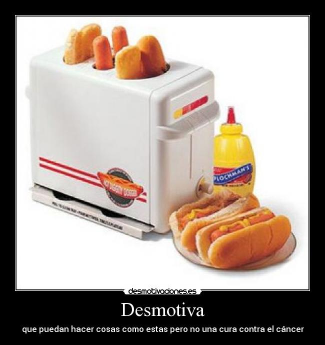 Desmotiva - que puedan hacer cosas como estas pero no una cura contra el cáncer