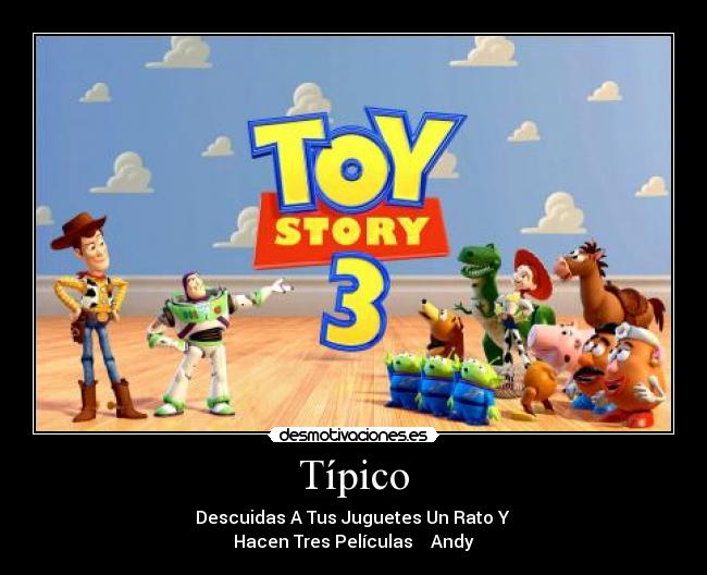 Típico - Descuidas A Tus Juguetes Un Rato Y
Hacen Tres Películas Andy