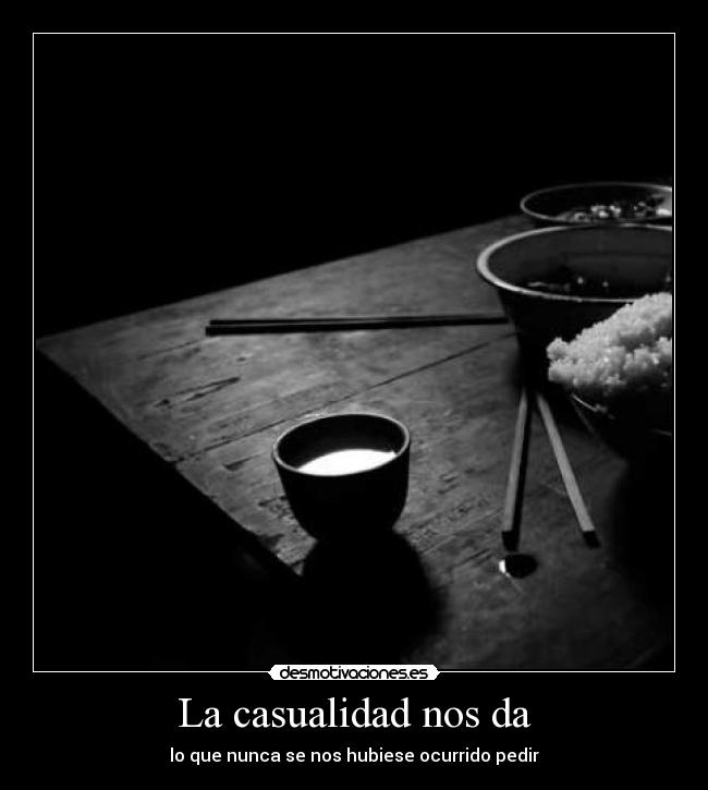 La casualidad nos da - lo que nunca se nos hubiese ocurrido pedir