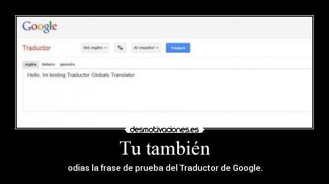 Tu también - odias la frase de prueba del Traductor de Google.