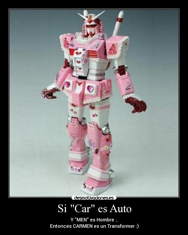 Si Car es Auto - Y MEN es Hombre ..
Entonces CARMEN es un Transformer :)