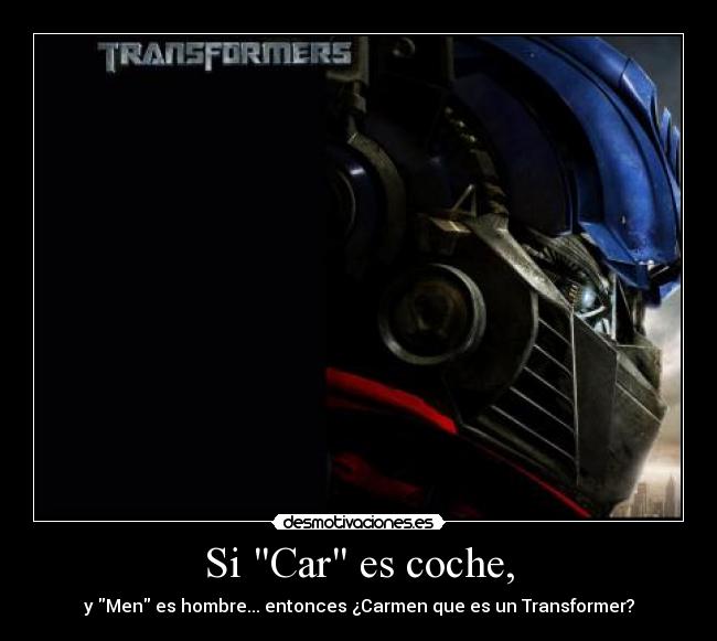 Si Car es coche, - y Men es hombre... entonces ¿Carmen que es un Transformer?