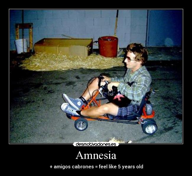 Amnesia - + amigos cabrones = feel like 5 years old