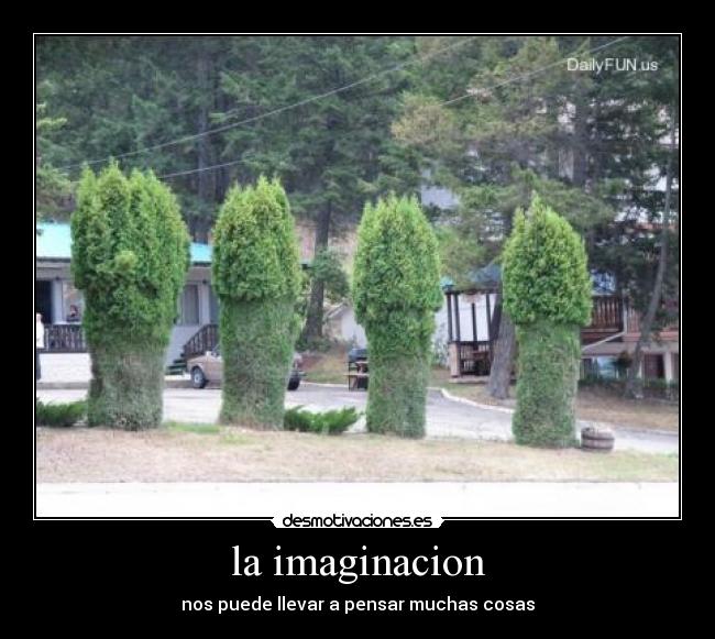 la imaginacion - nos puede llevar a pensar muchas cosas